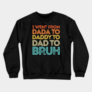 I Went From Dada To Daddy To Dad To Bruh Crewneck Sweatshirt